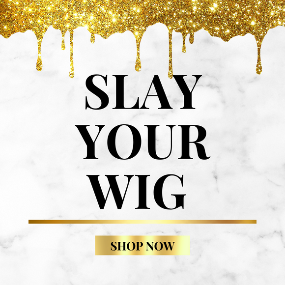 SLAY YOUR WIG (CUSTOMIZE & STYLE)